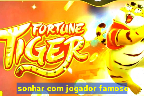 sonhar com jogador famoso